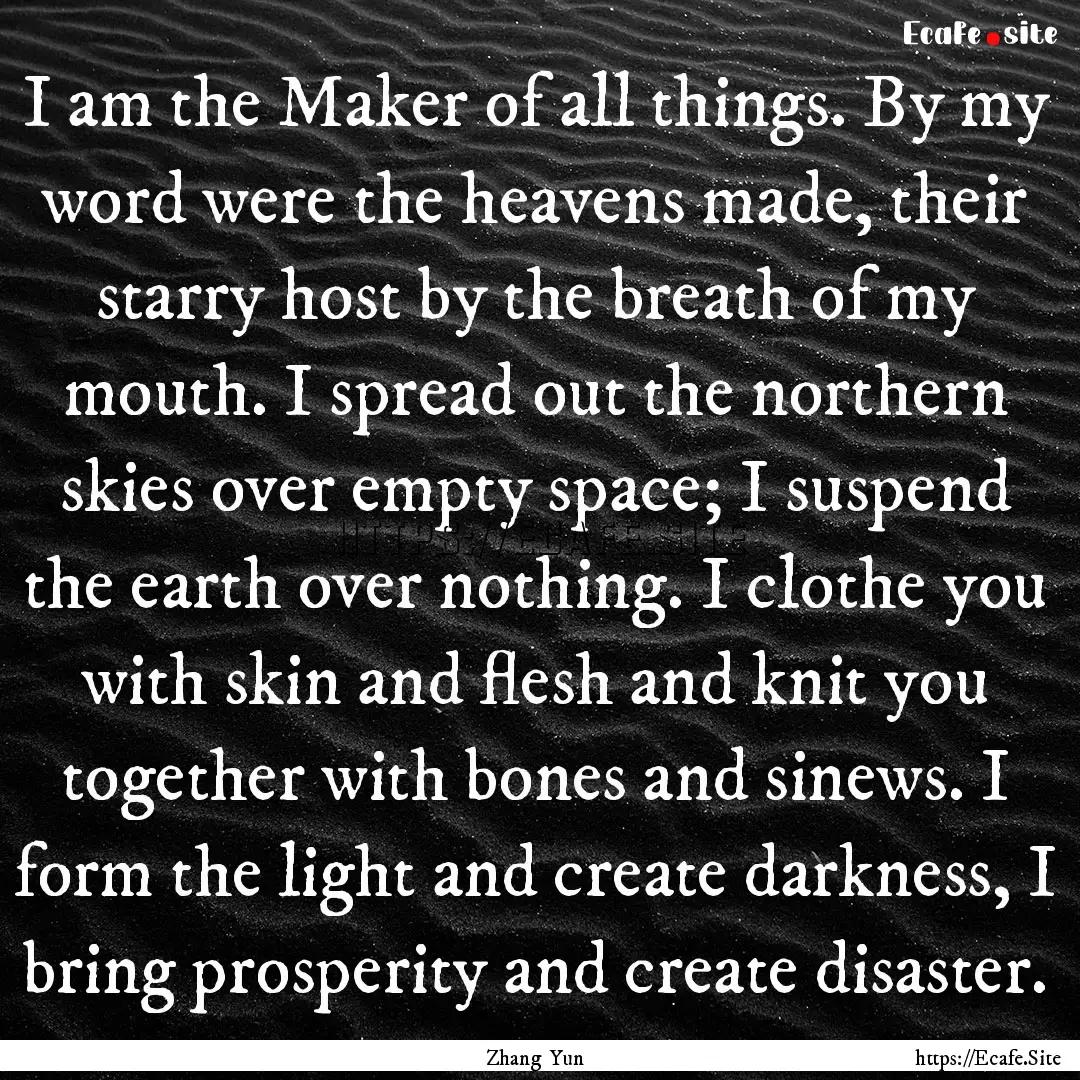 I am the Maker of all things. By my word.... : Quote by Zhang Yun