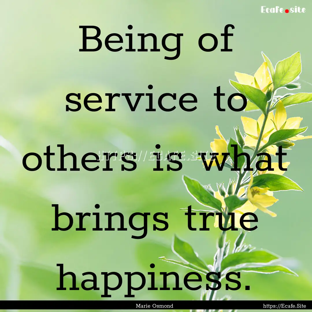 Being of service to others is what brings.... : Quote by Marie Osmond