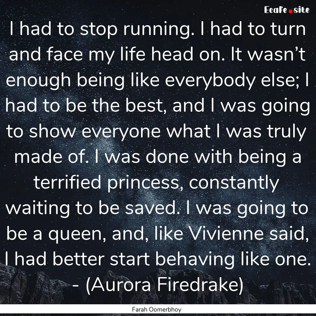 I had to stop running. I had to turn and.... : Quote by Farah Oomerbhoy