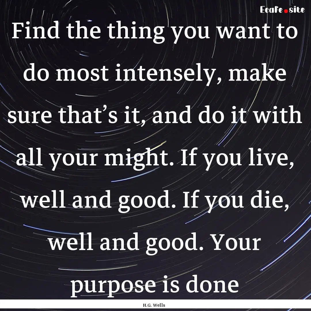 Find the thing you want to do most intensely,.... : Quote by H.G. Wells