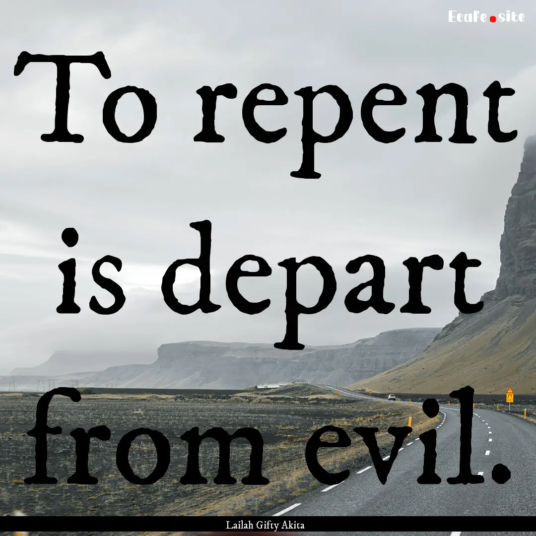 To repent is depart from evil. : Quote by Lailah Gifty Akita