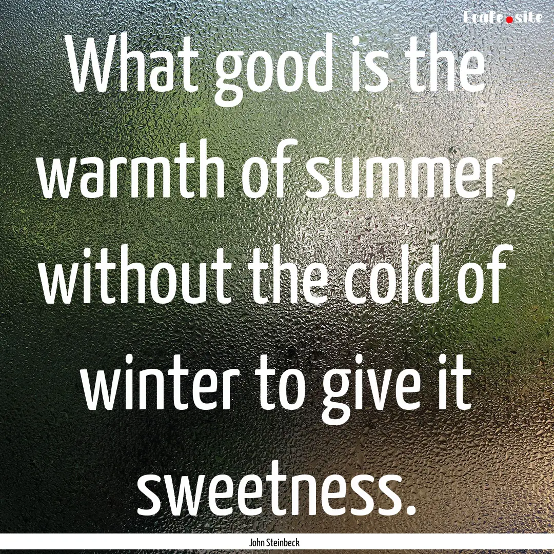 What good is the warmth of summer, without.... : Quote by John Steinbeck