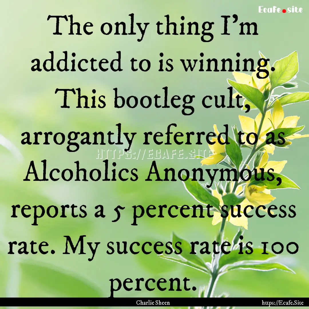 The only thing I'm addicted to is winning..... : Quote by Charlie Sheen