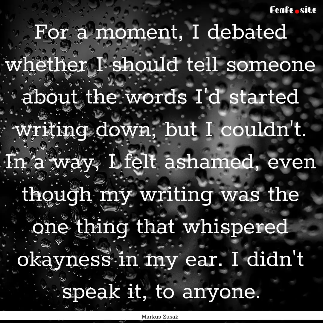 For a moment, I debated whether I should.... : Quote by Markus Zusak