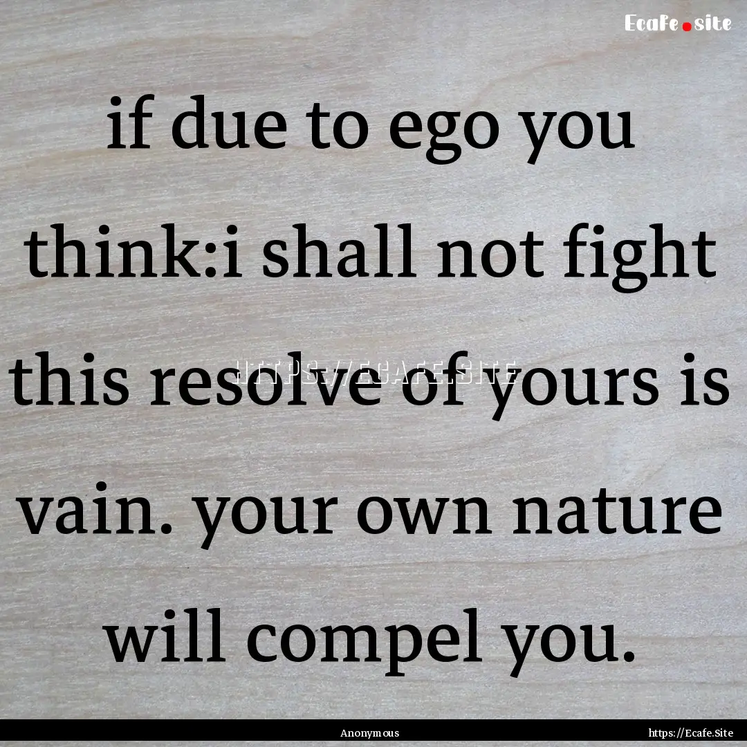 if due to ego you think:i shall not fight.... : Quote by Anonymous