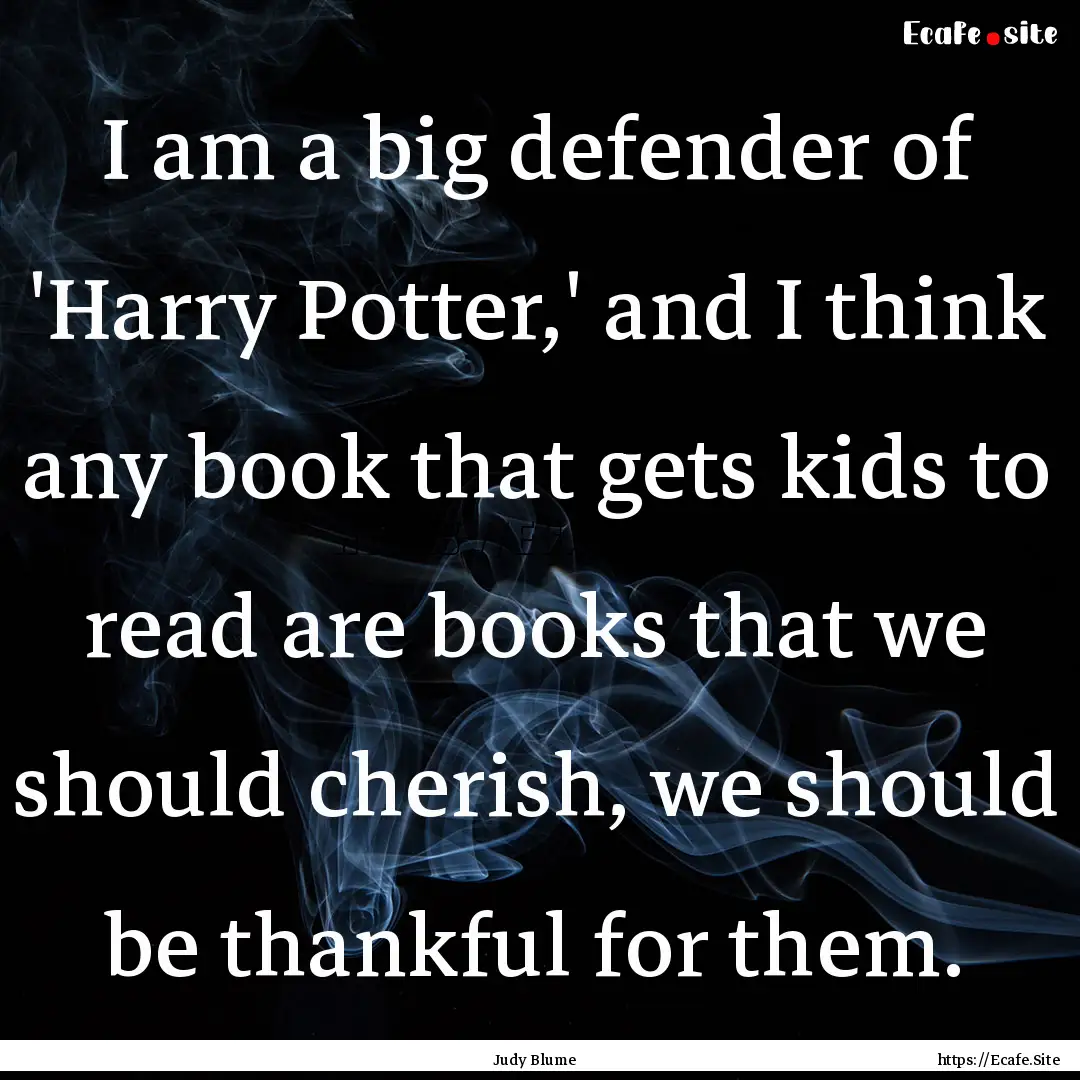 I am a big defender of 'Harry Potter,' and.... : Quote by Judy Blume