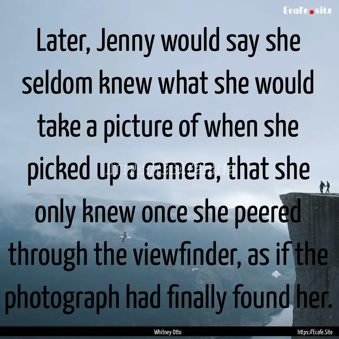 Later, Jenny would say she seldom knew what.... : Quote by Whitney Otto