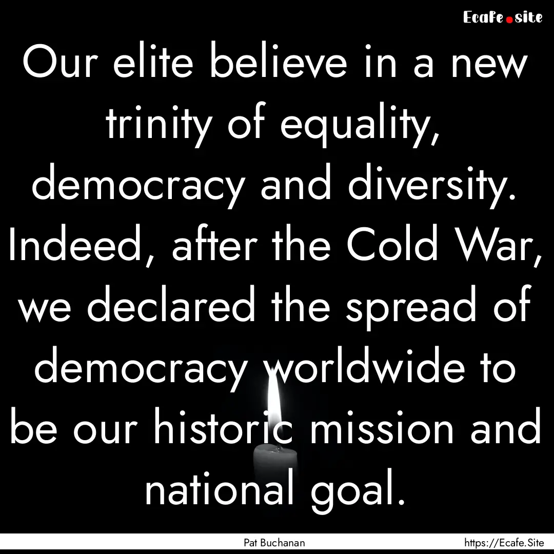 Our elite believe in a new trinity of equality,.... : Quote by Pat Buchanan