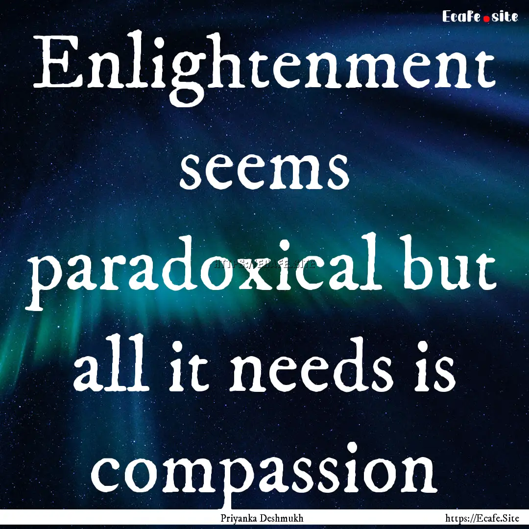 Enlightenment seems paradoxical but all it.... : Quote by Priyanka Deshmukh