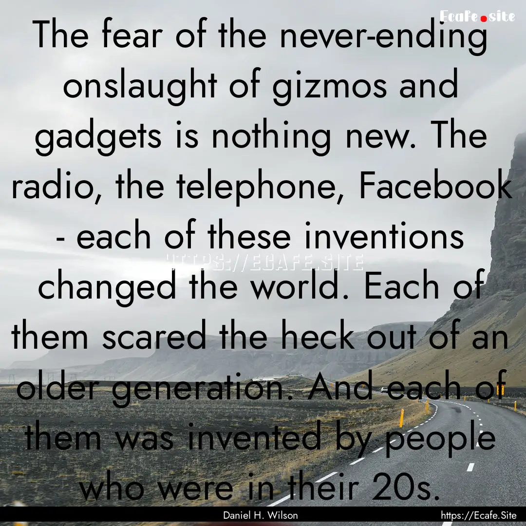 The fear of the never-ending onslaught of.... : Quote by Daniel H. Wilson