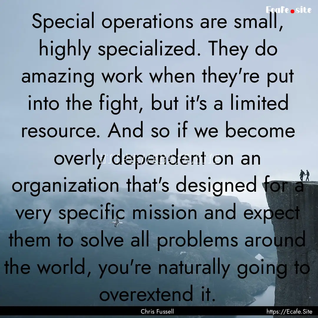 Special operations are small, highly specialized..... : Quote by Chris Fussell