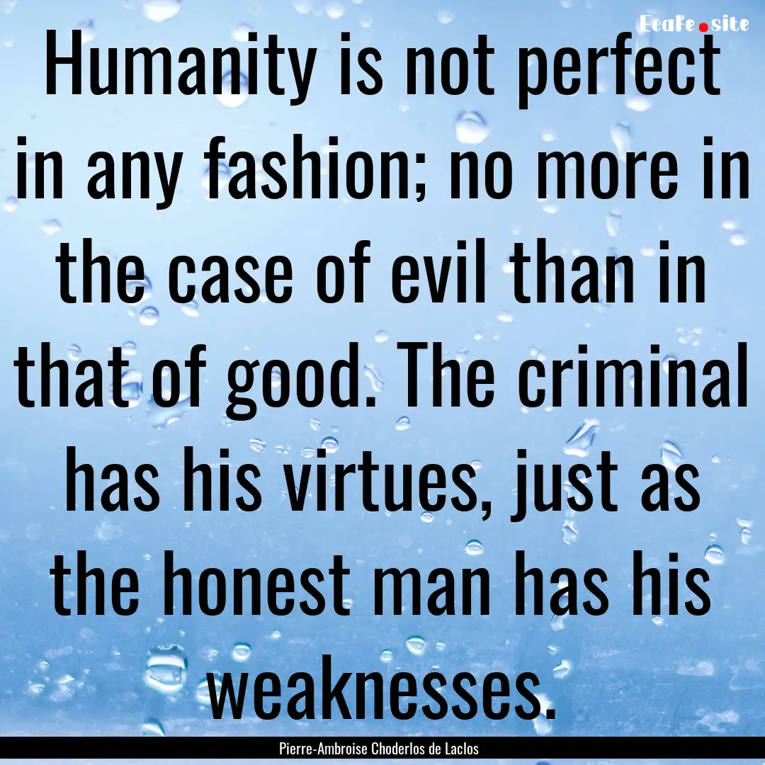 Humanity is not perfect in any fashion; no.... : Quote by Pierre-Ambroise Choderlos de Laclos