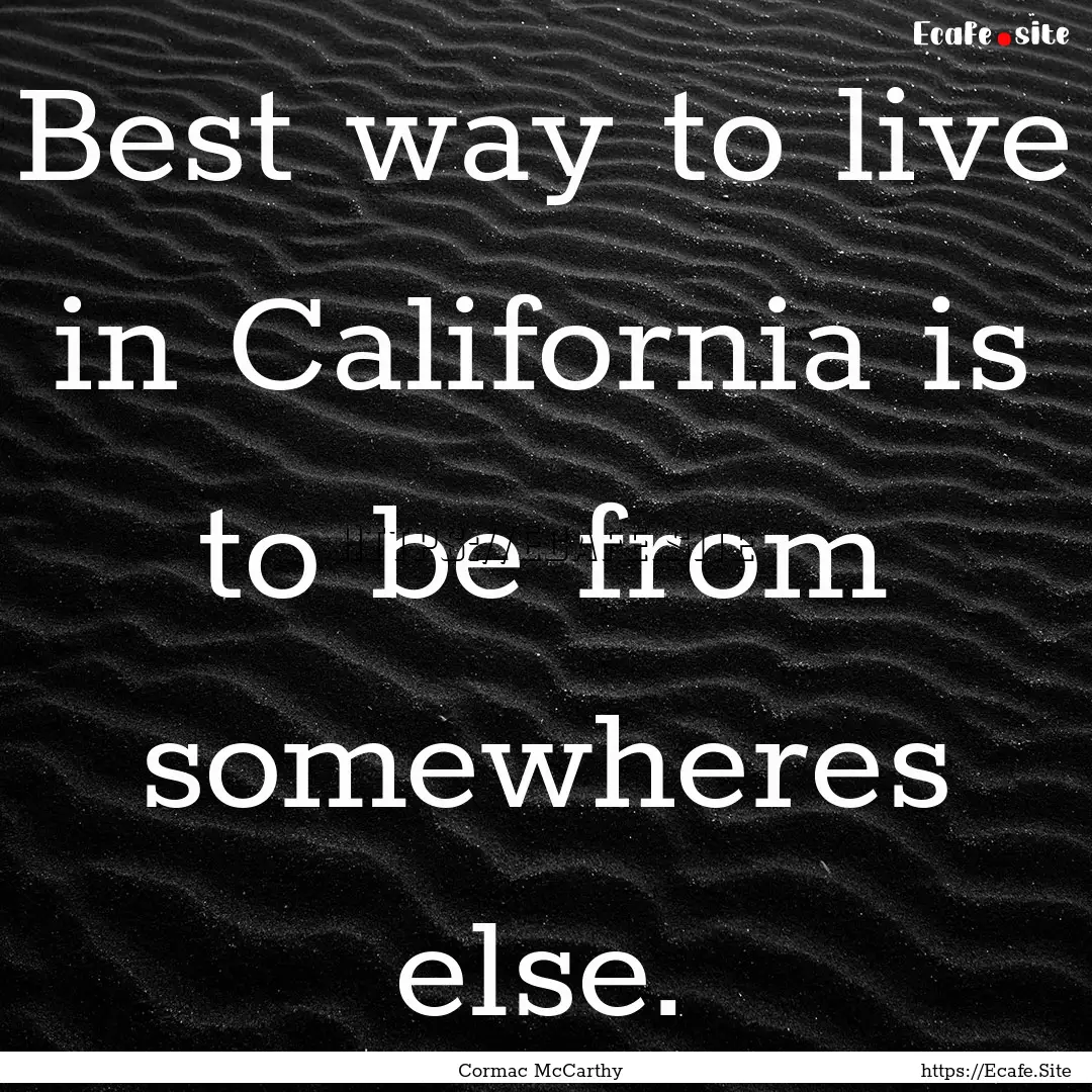 Best way to live in California is to be from.... : Quote by Cormac McCarthy