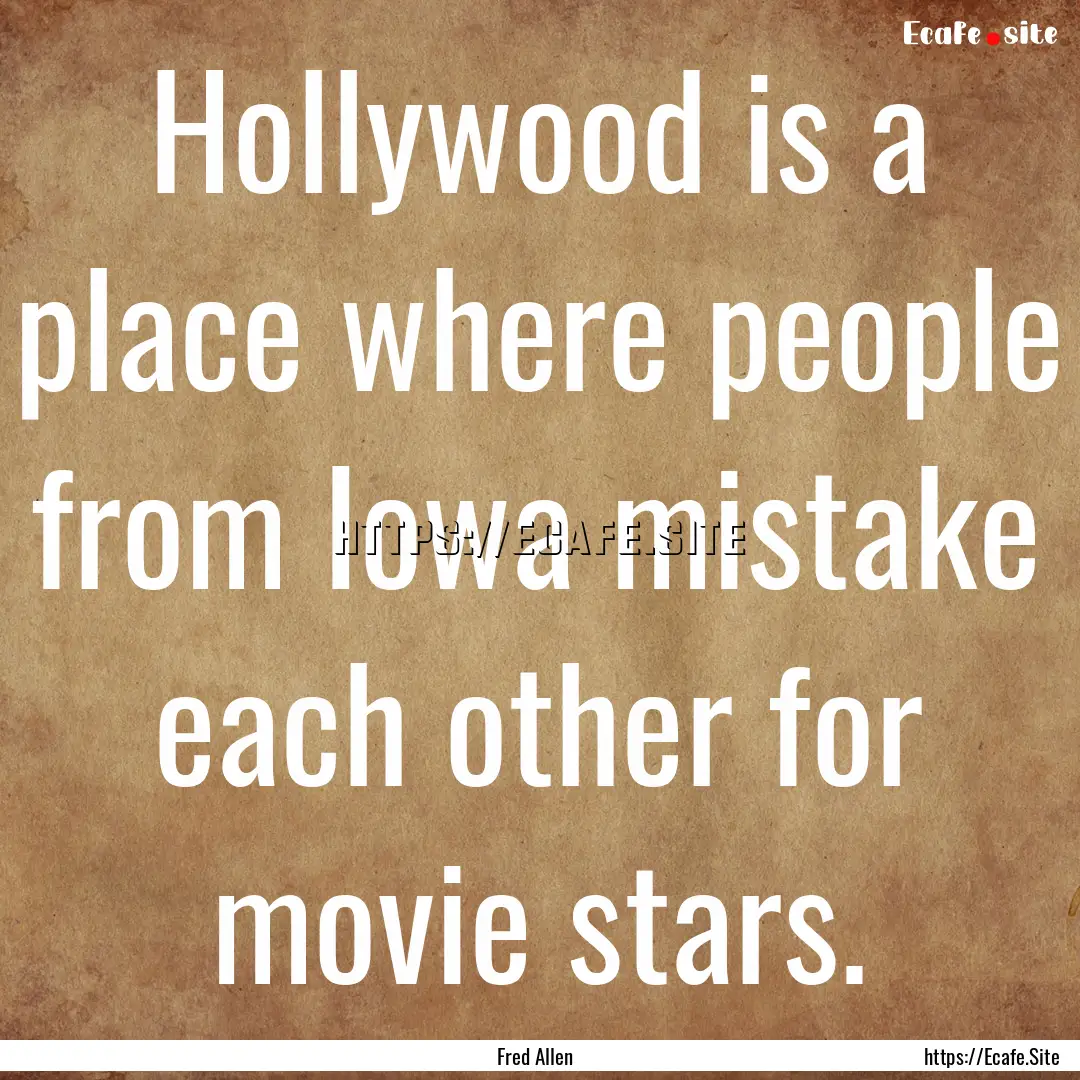 Hollywood is a place where people from Iowa.... : Quote by Fred Allen