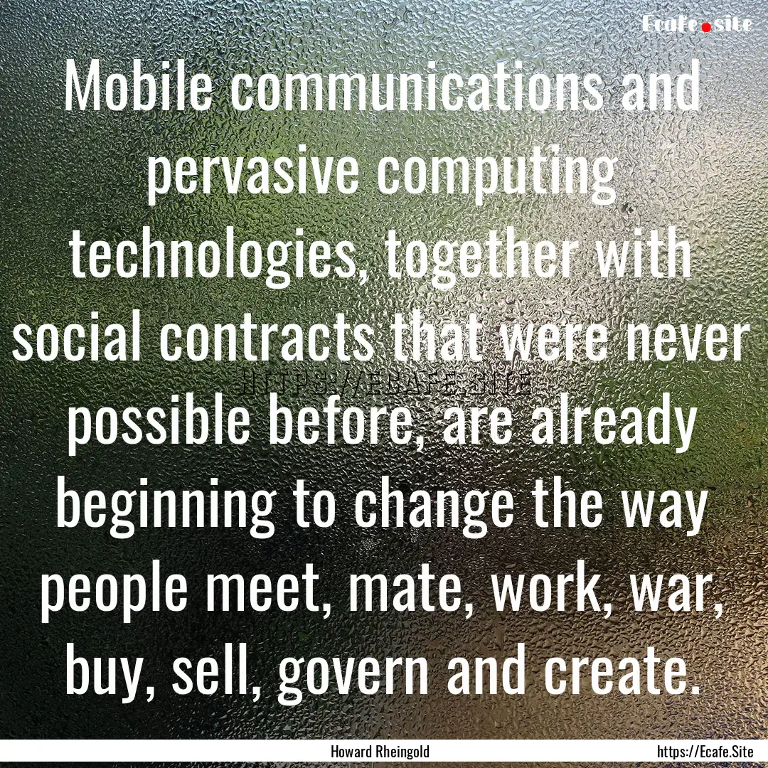 Mobile communications and pervasive computing.... : Quote by Howard Rheingold