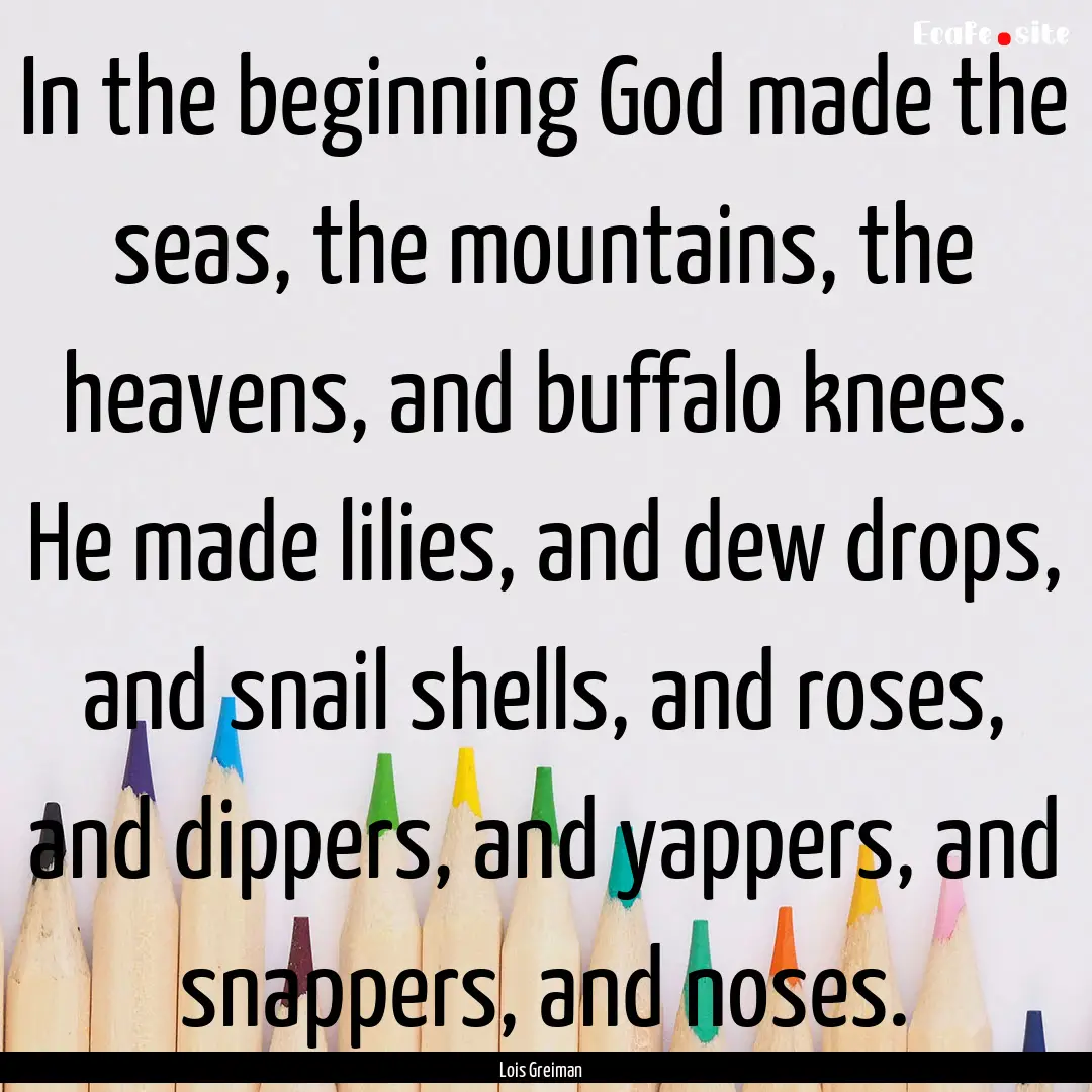 In the beginning God made the seas, the mountains,.... : Quote by Lois Greiman