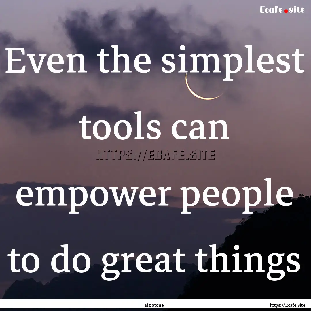 Even the simplest tools can empower people.... : Quote by Biz Stone