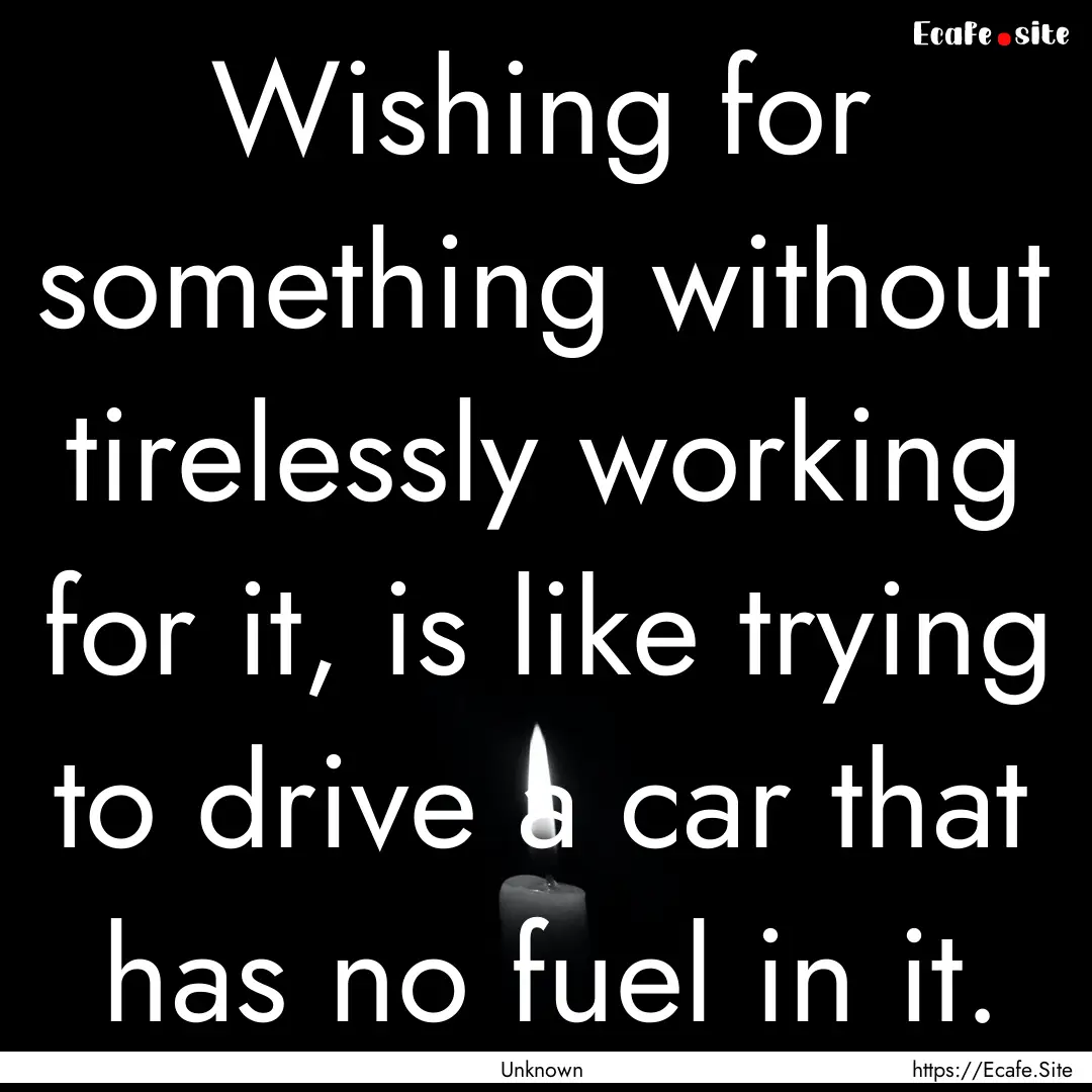 Wishing for something without tirelessly.... : Quote by Unknown