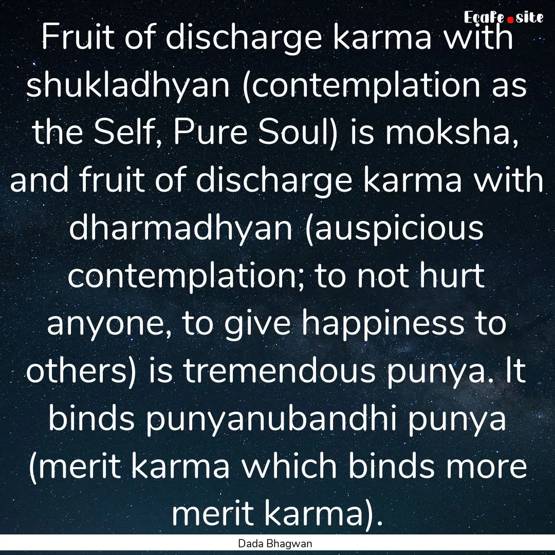 Fruit of discharge karma with shukladhyan.... : Quote by Dada Bhagwan