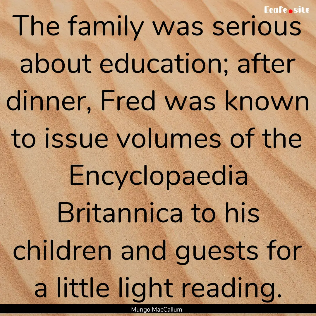 The family was serious about education; after.... : Quote by Mungo MacCallum