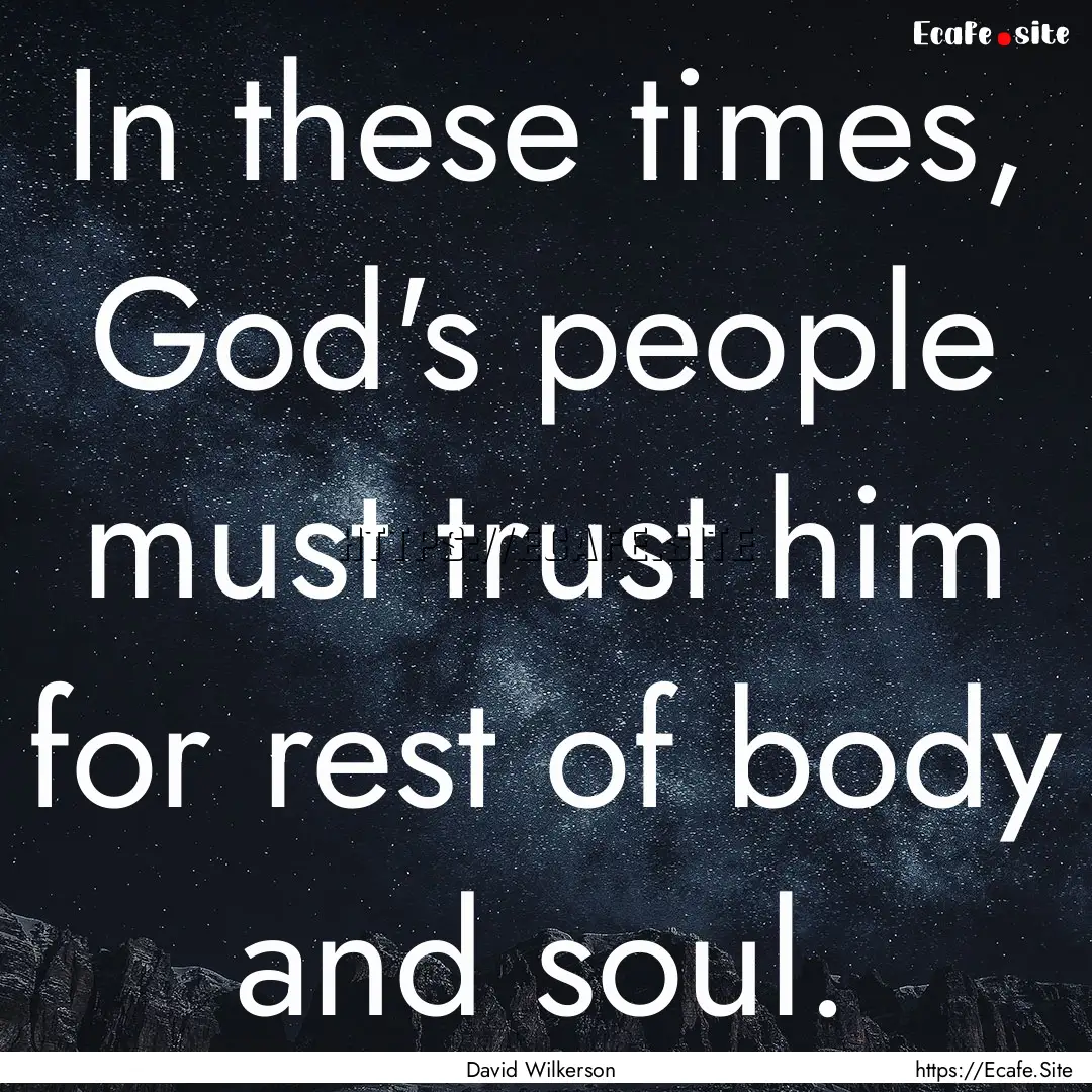 In these times, God's people must trust him.... : Quote by David Wilkerson