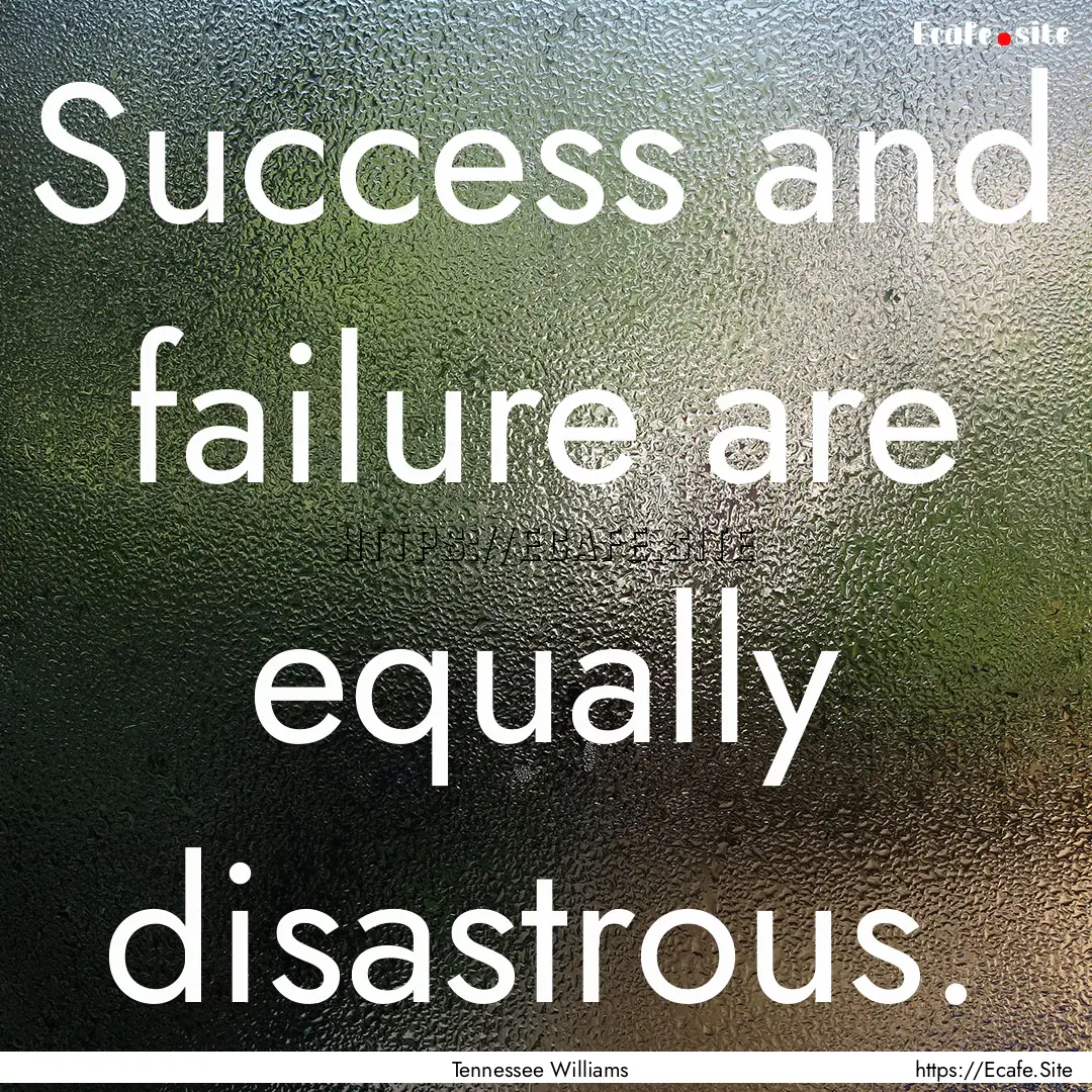 Success and failure are equally disastrous..... : Quote by Tennessee Williams