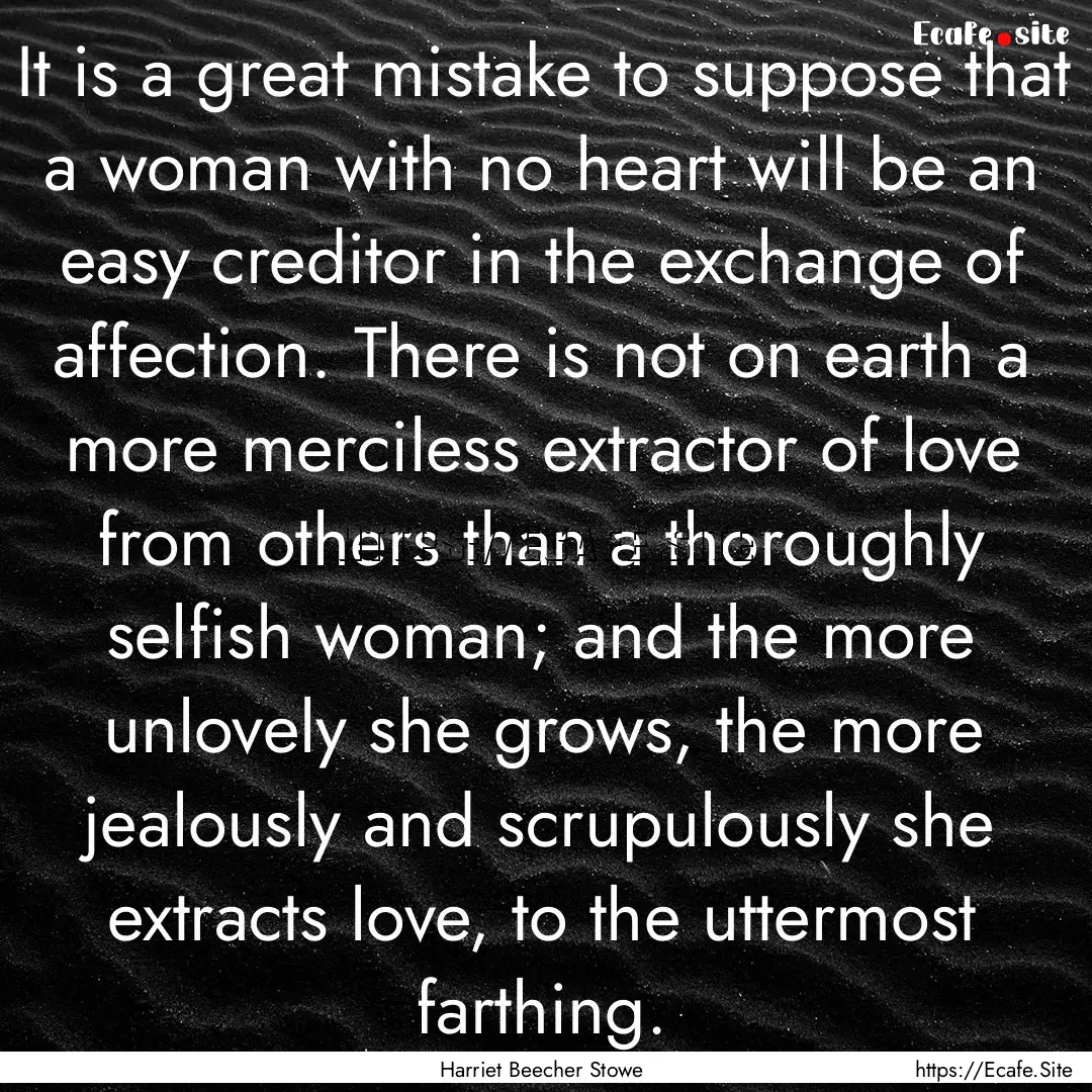 It is a great mistake to suppose that a woman.... : Quote by Harriet Beecher Stowe