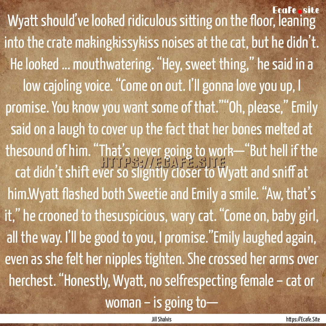 Wyatt should’ve looked ridiculous sitting.... : Quote by Jill Shalvis