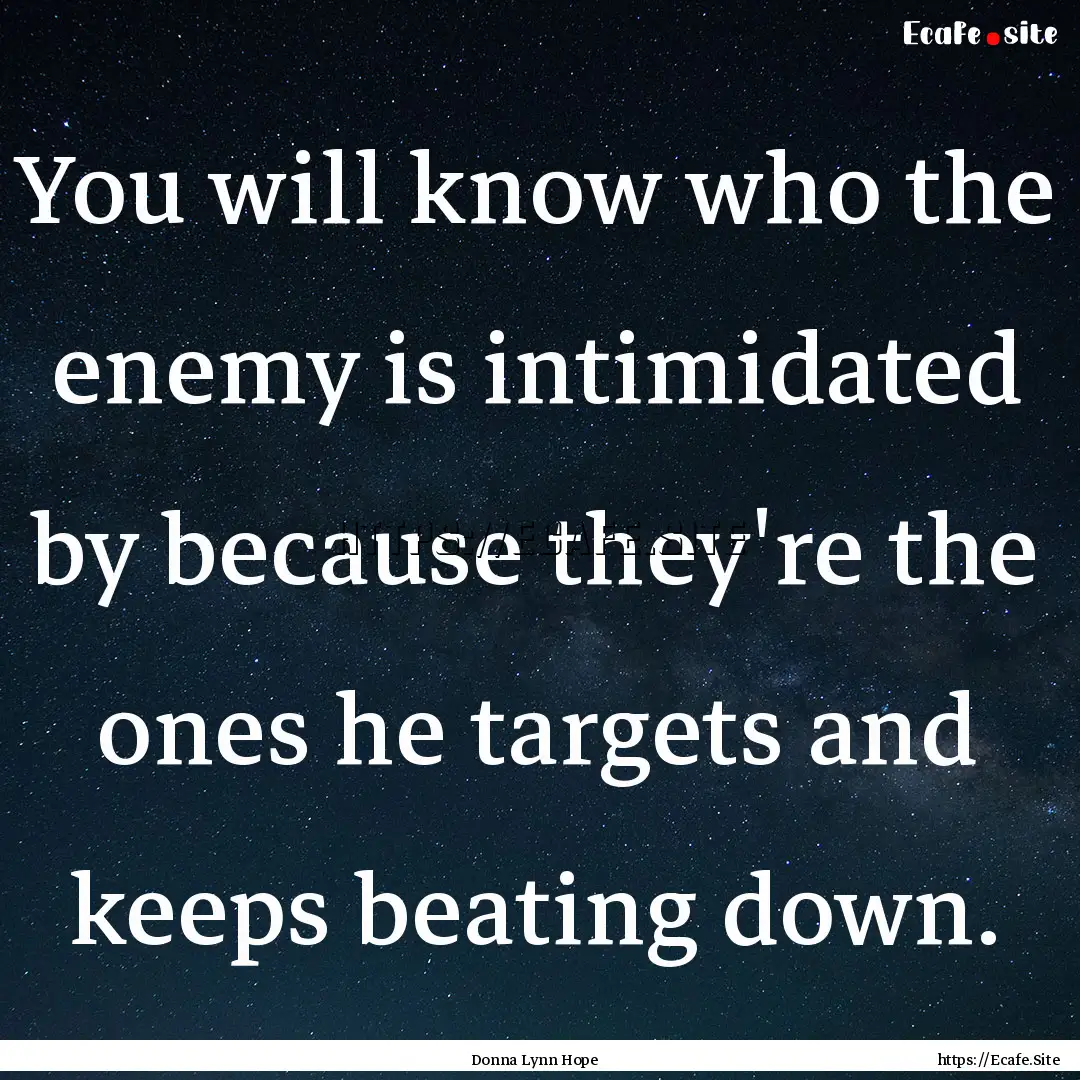 You will know who the enemy is intimidated.... : Quote by Donna Lynn Hope