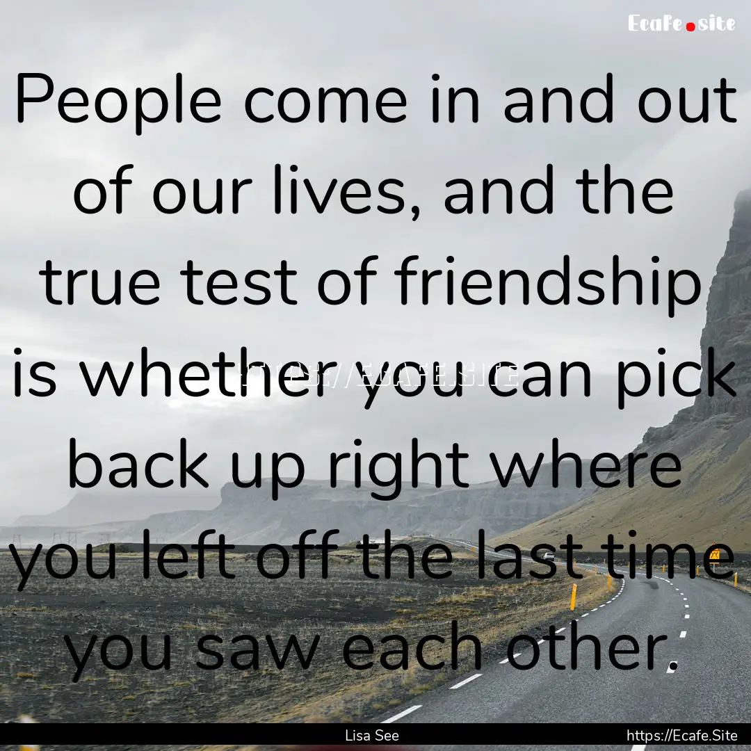 People come in and out of our lives, and.... : Quote by Lisa See