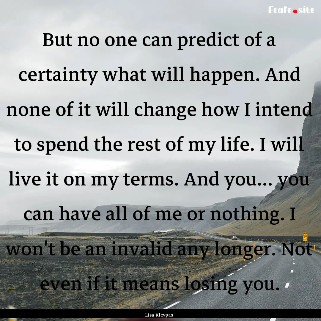 But no one can predict of a certainty what.... : Quote by Lisa Kleypas