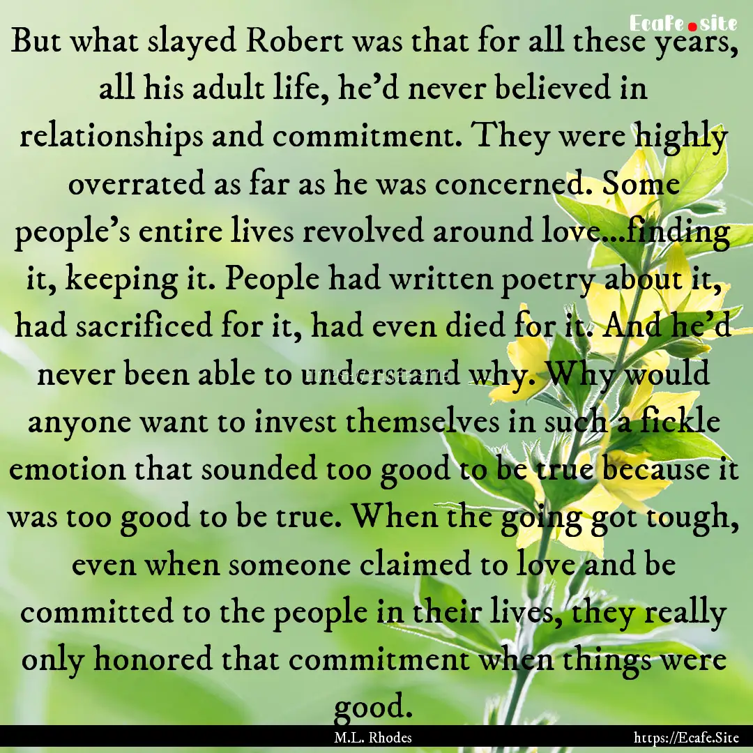 But what slayed Robert was that for all these.... : Quote by M.L. Rhodes