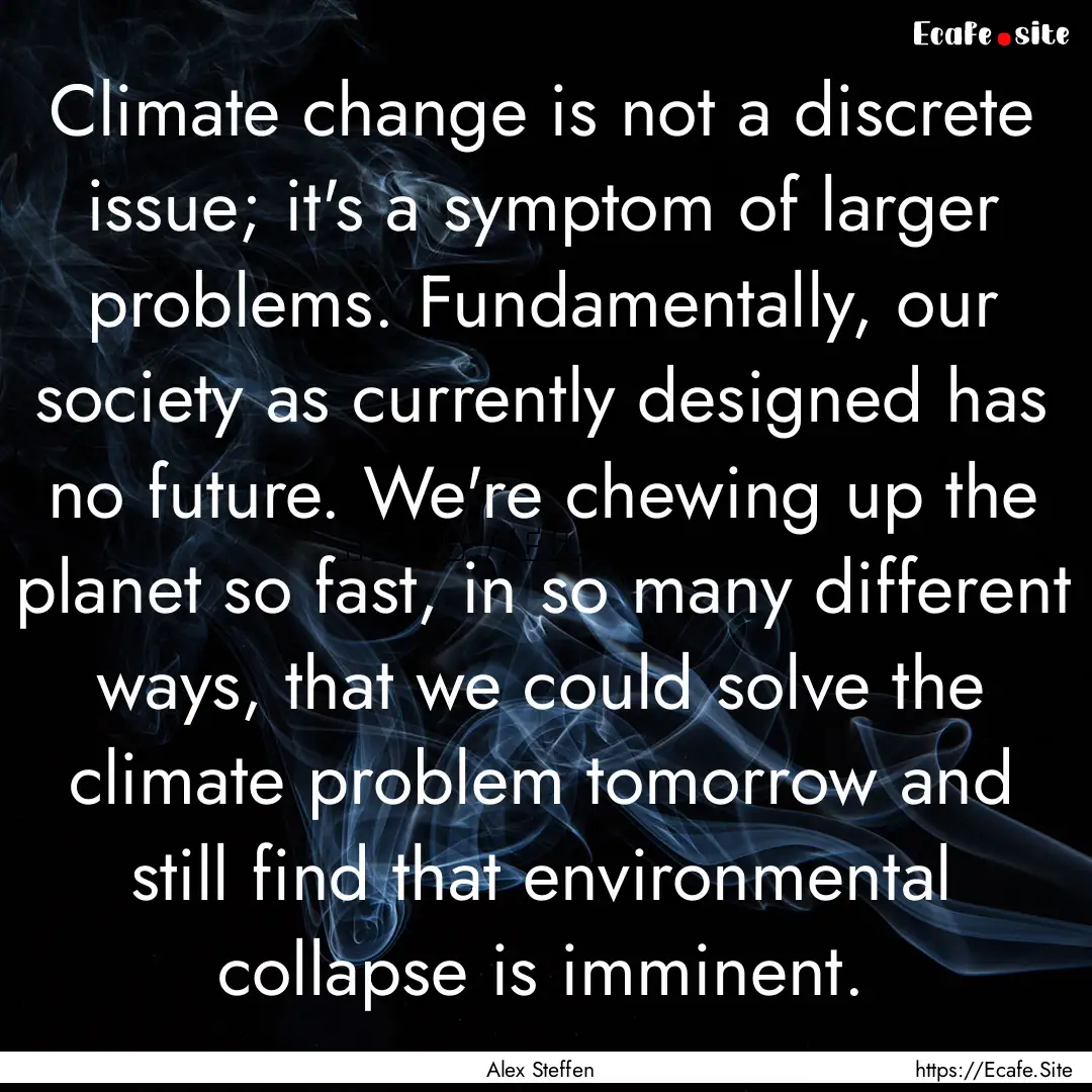 Climate change is not a discrete issue; it's.... : Quote by Alex Steffen