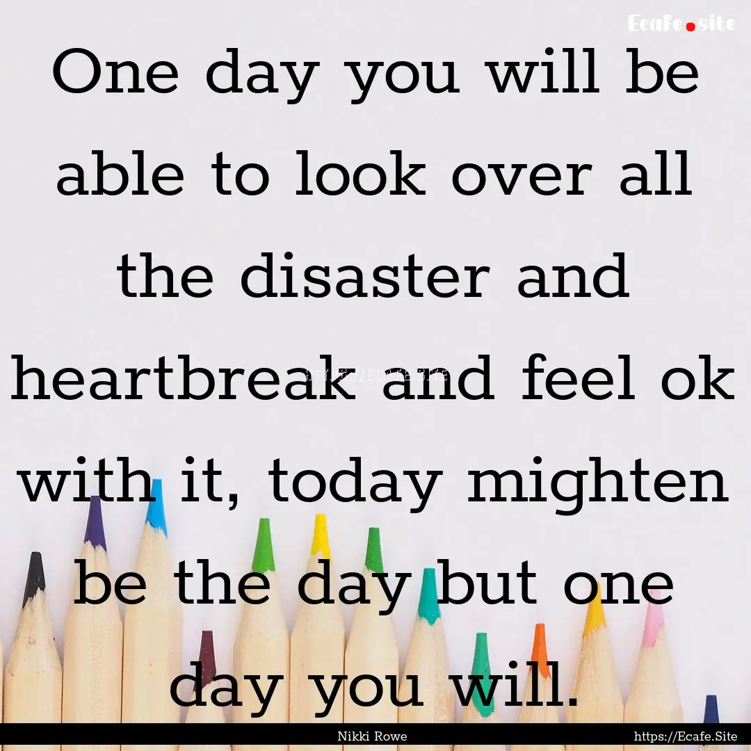 One day you will be able to look over all.... : Quote by Nikki Rowe