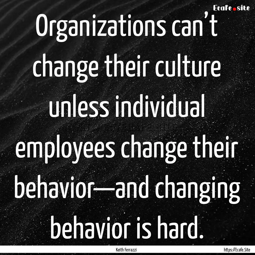 Organizations can’t change their culture.... : Quote by Keith Ferrazzi