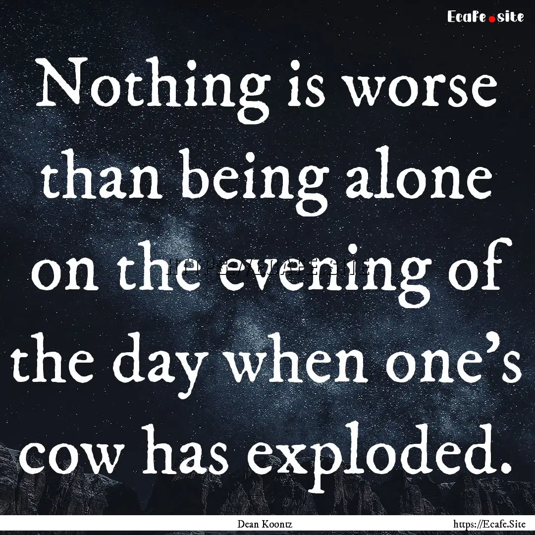 Nothing is worse than being alone on the.... : Quote by Dean Koontz