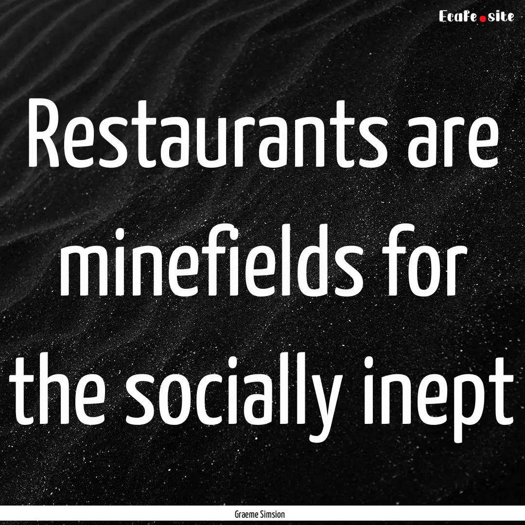 Restaurants are minefields for the socially.... : Quote by Graeme Simsion