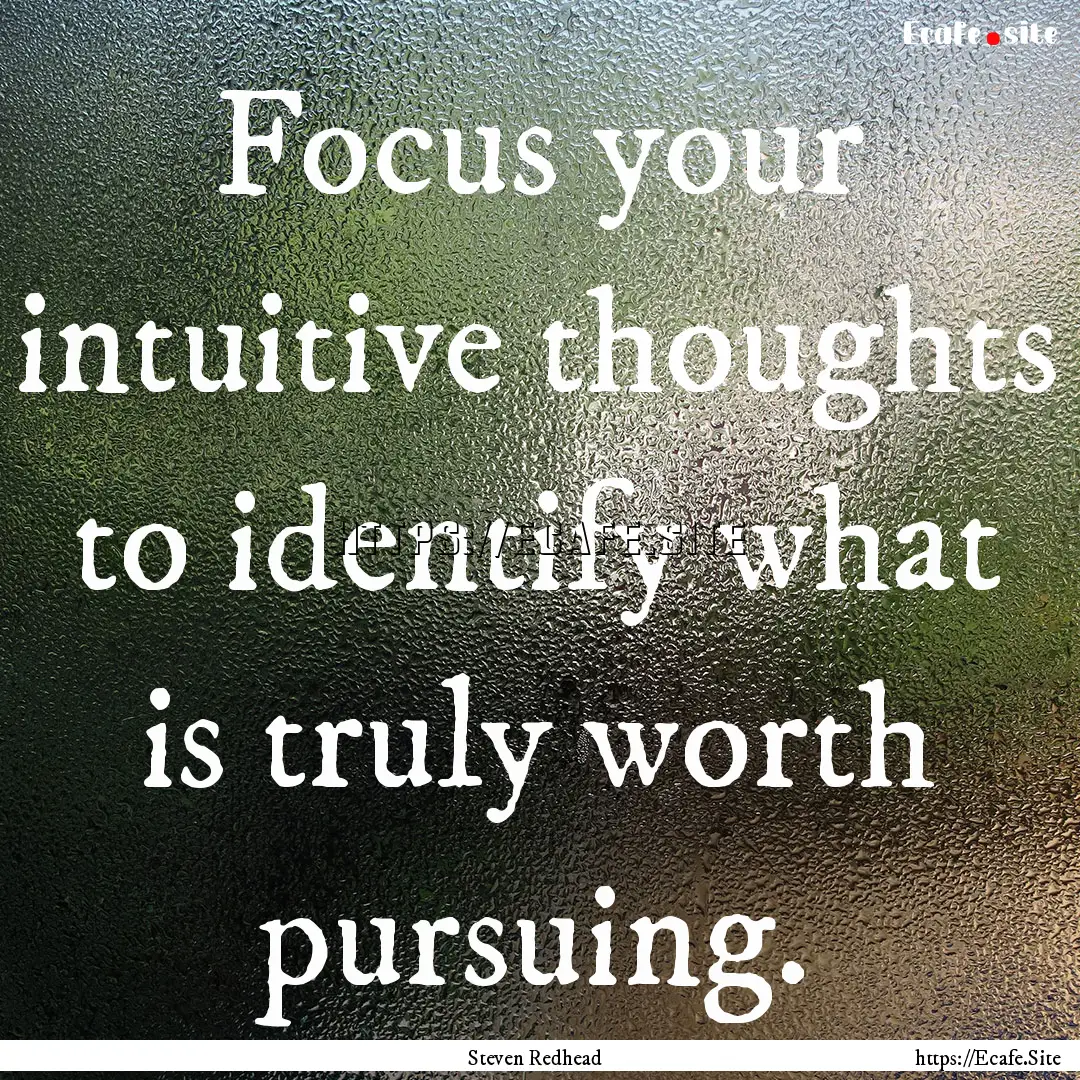 Focus your intuitive thoughts to identify.... : Quote by Steven Redhead