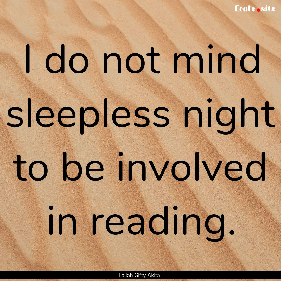 I do not mind sleepless night to be involved.... : Quote by Lailah Gifty Akita