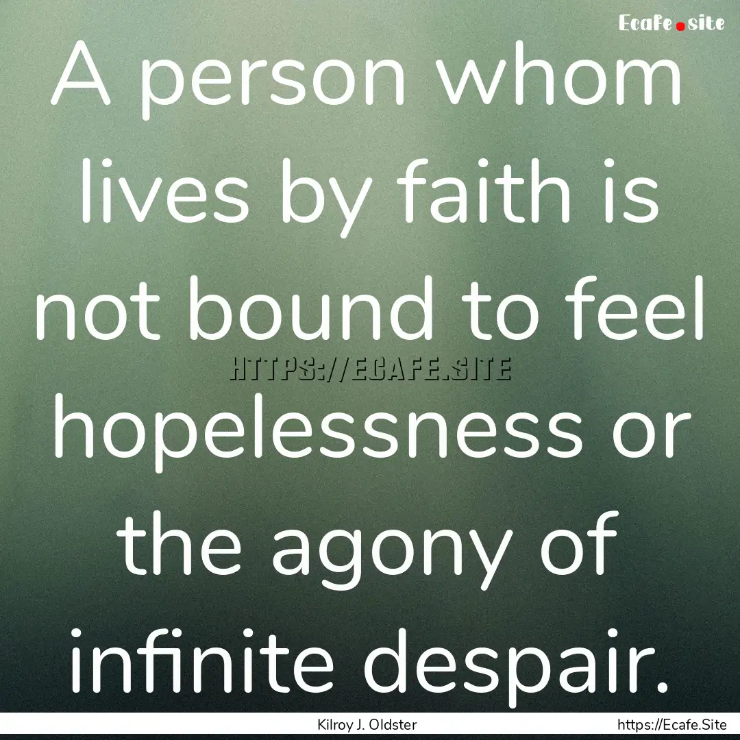 A person whom lives by faith is not bound.... : Quote by Kilroy J. Oldster