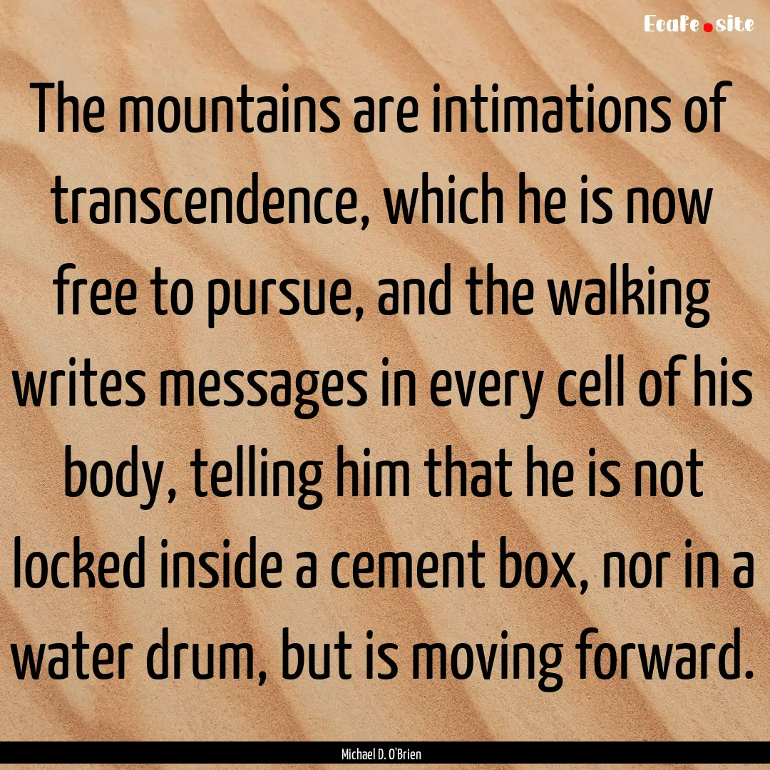 The mountains are intimations of transcendence,.... : Quote by Michael D. O'Brien