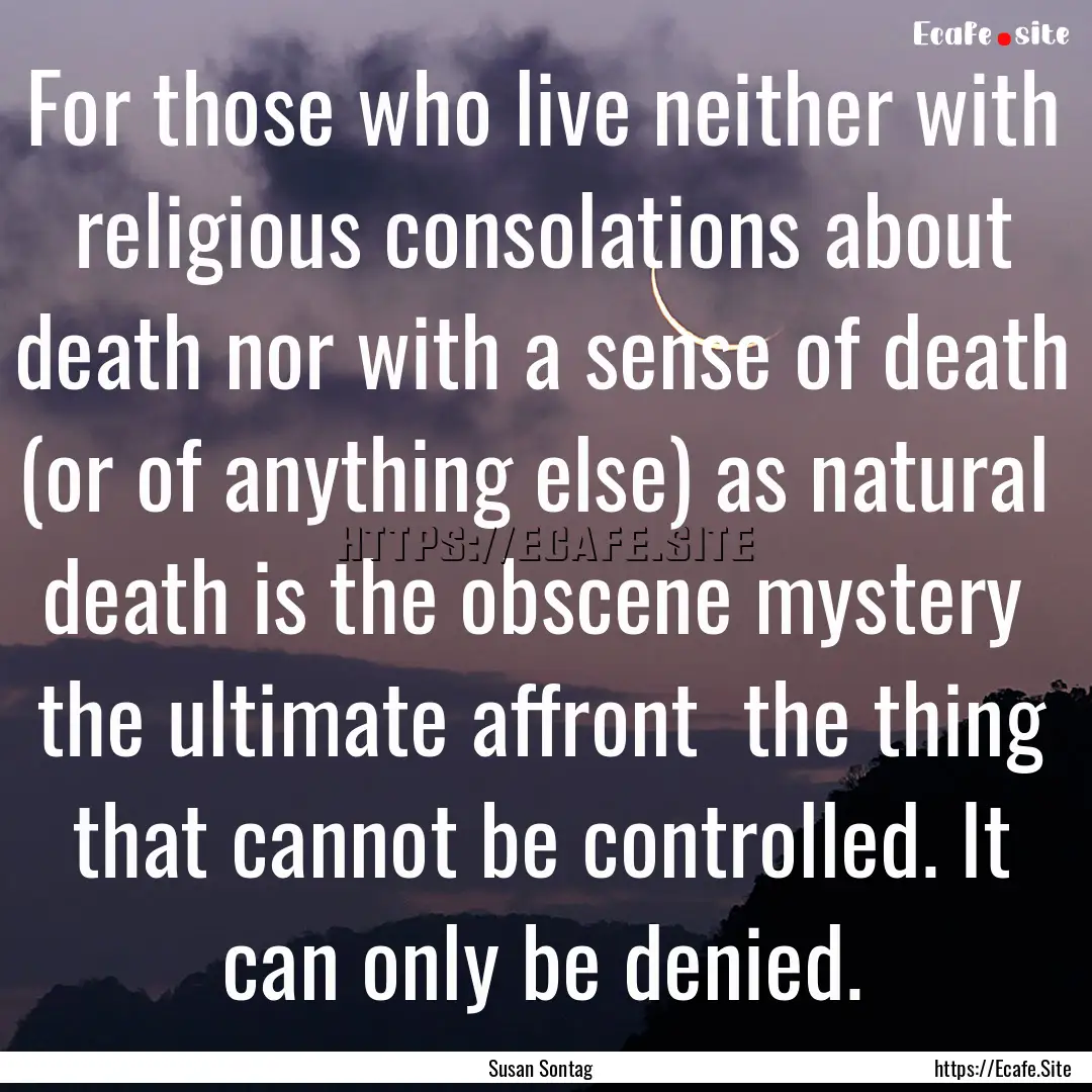 For those who live neither with religious.... : Quote by Susan Sontag