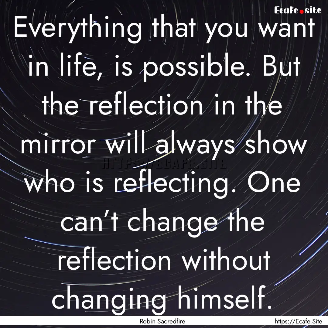 Everything that you want in life, is possible..... : Quote by Robin Sacredfire