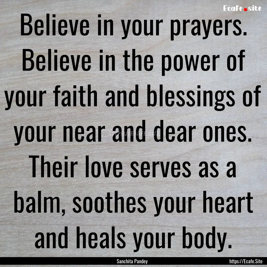 Believe in your prayers. Believe in the power.... : Quote by Sanchita Pandey