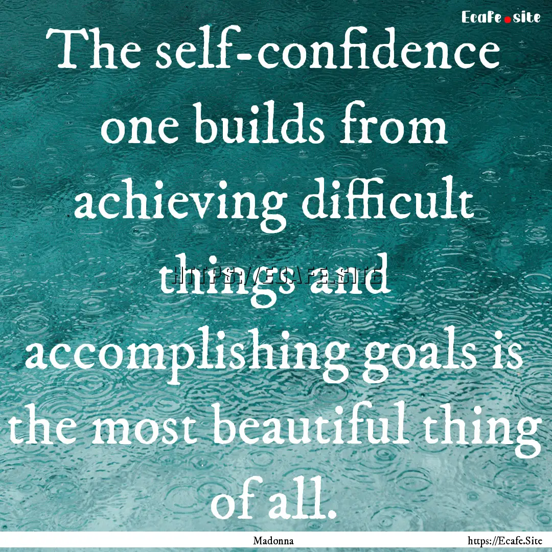 The self-confidence one builds from achieving.... : Quote by Madonna