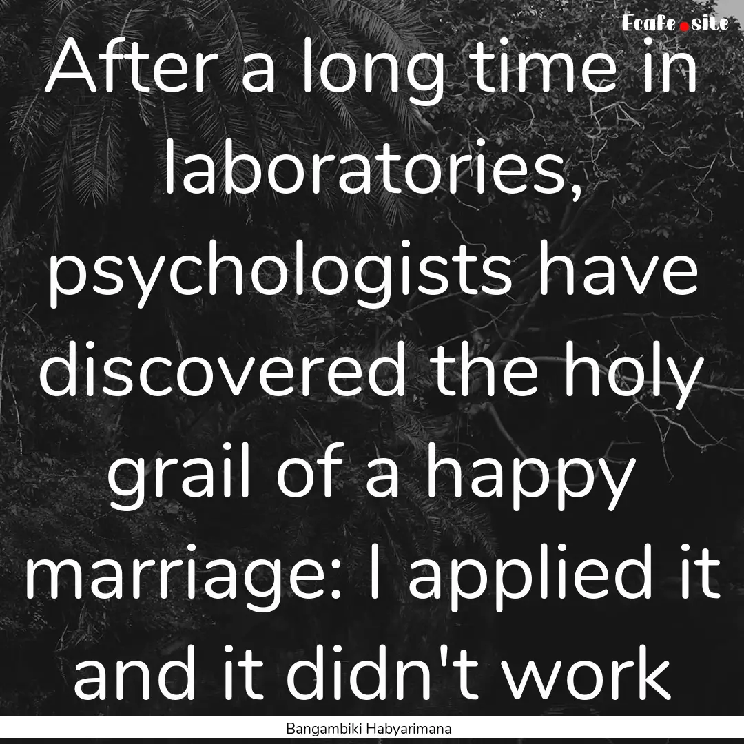 After a long time in laboratories, psychologists.... : Quote by Bangambiki Habyarimana