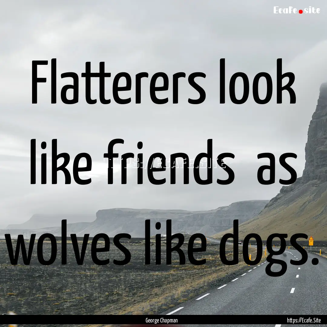 Flatterers look like friends as wolves like.... : Quote by George Chapman