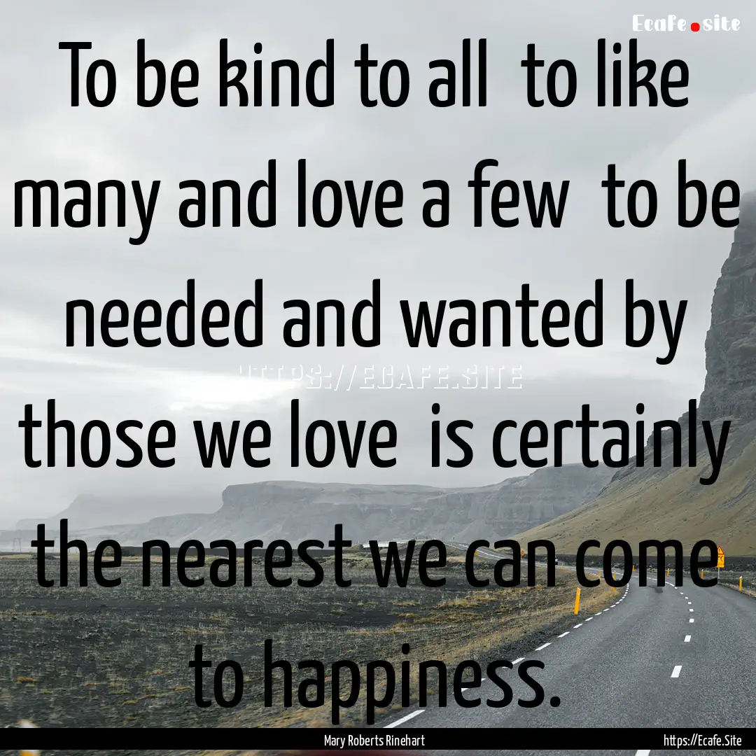 To be kind to all to like many and love.... : Quote by Mary Roberts Rinehart