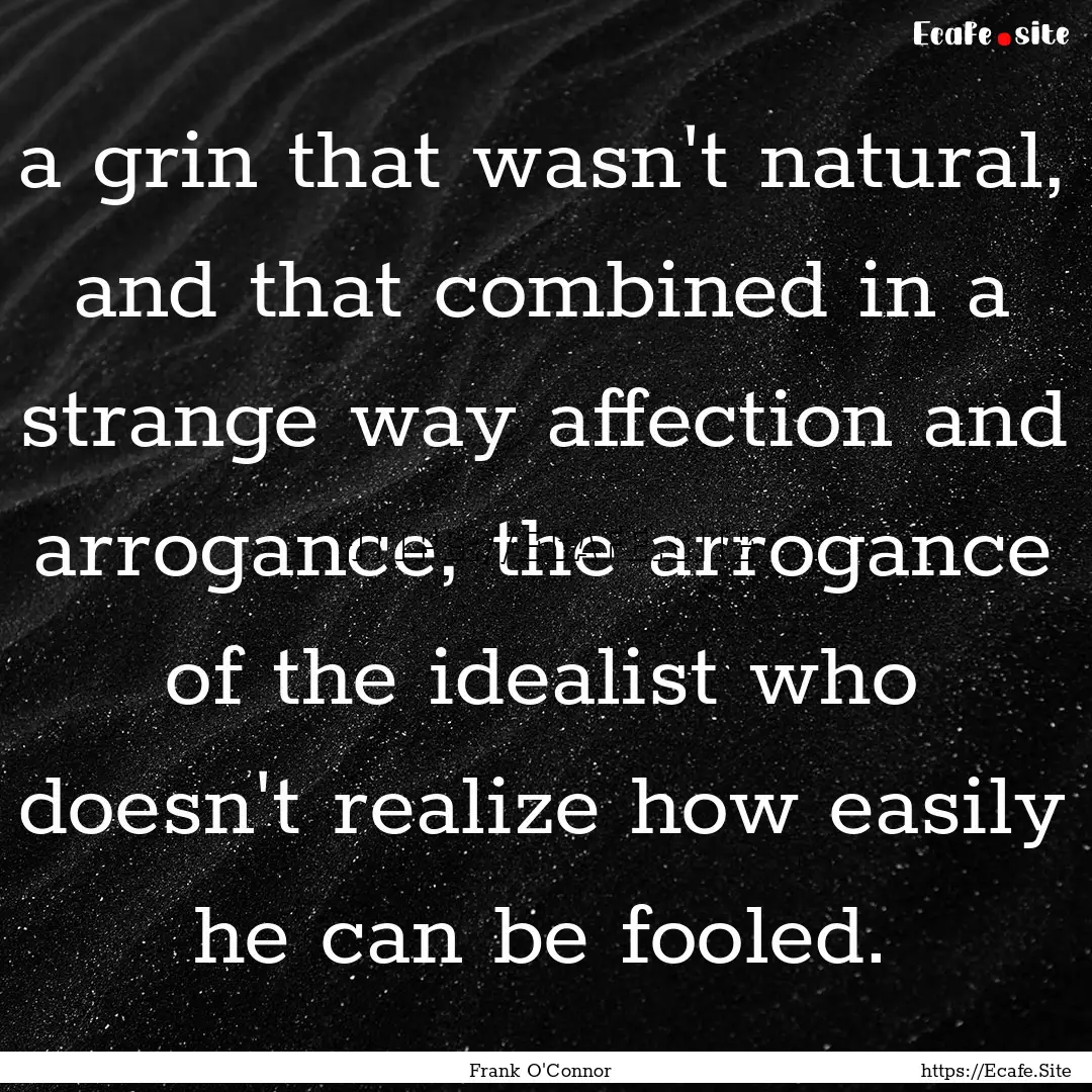 a grin that wasn't natural, and that combined.... : Quote by Frank O'Connor