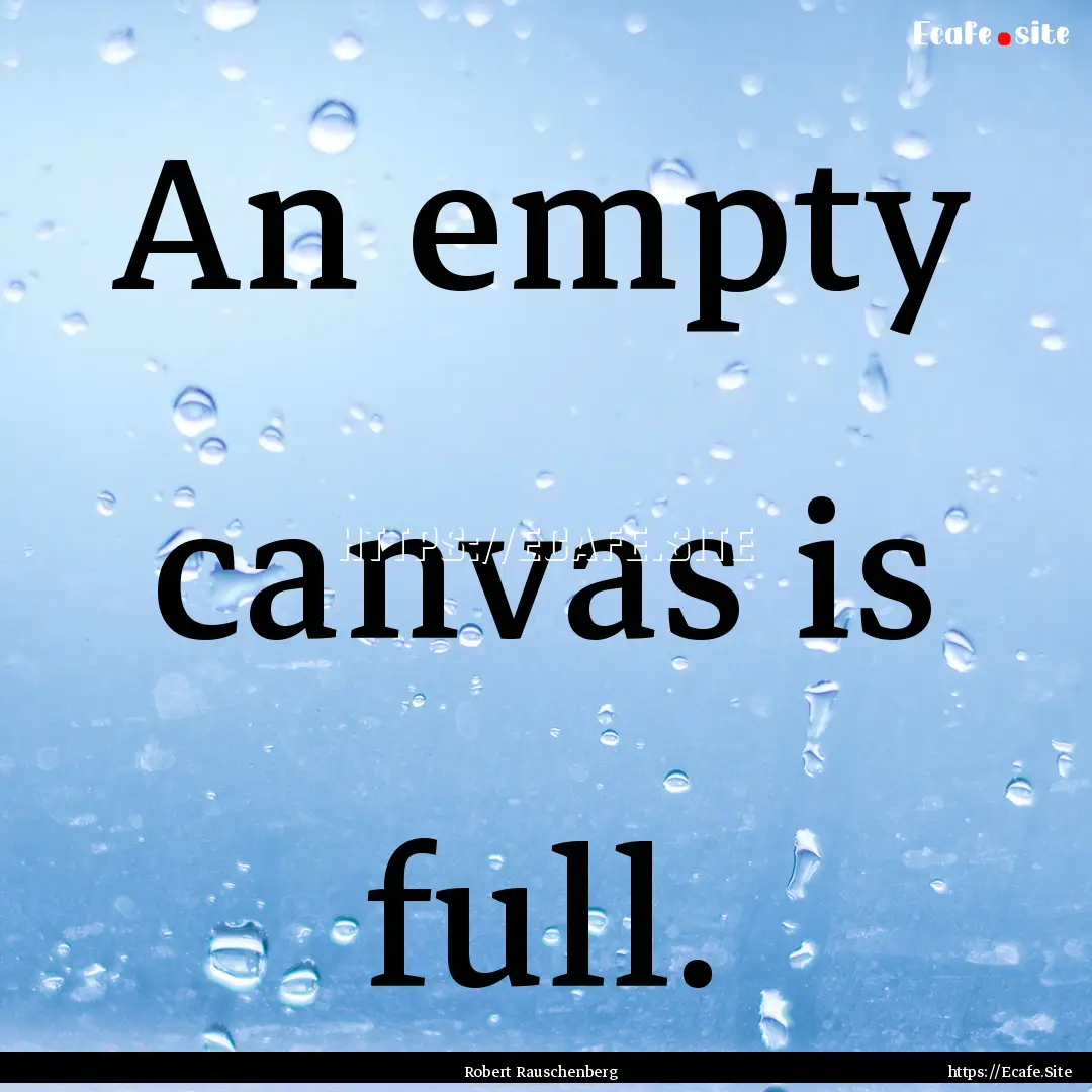 An empty canvas is full. : Quote by Robert Rauschenberg